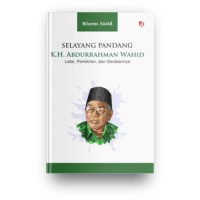 Image of selayang Pandang K.H Abdurahman Wahid : Latar Pemikiran dan Gerakannya